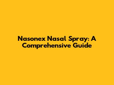 Nasonex Nasal Spray: A Comprehensive Guide