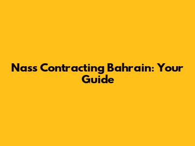 Nass Contracting Bahrain: Your Guide