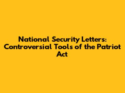 National Security Letters: Controversial Tools of the Patriot Act