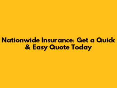 Nationwide Insurance: Get a Quick & Easy Quote Today