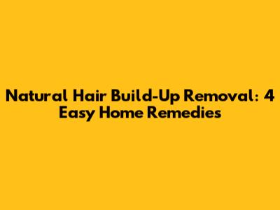 Natural Hair Build-Up Removal: 4 Easy Home Remedies