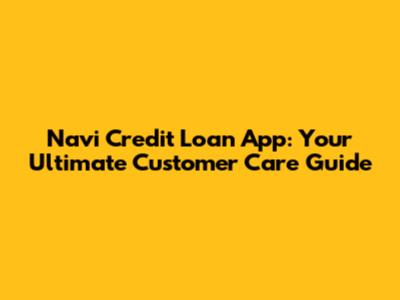 Navi Credit Loan App: Your Ultimate Customer Care Guide