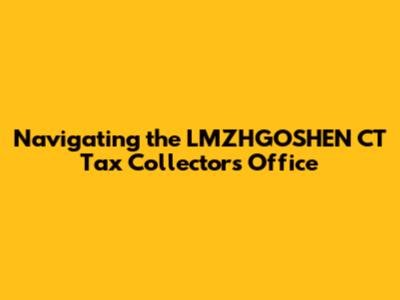 Navigating the LMZHGOSHEN CT Tax Collector's Office