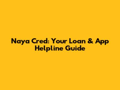 Naya Cred: Your Loan & App Helpline Guide