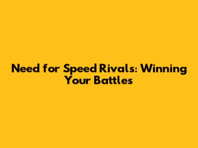 Need for Speed Rivals: Winning Your Battles