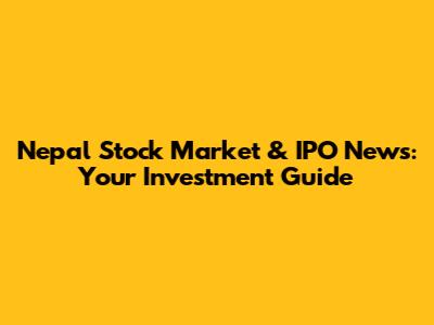 Nepal Stock Market & IPO News: Your Investment Guide
