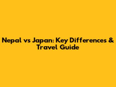 Nepal vs Japan: Key Differences & Travel Guide