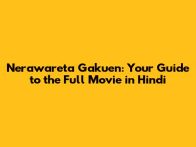 Nerawareta Gakuen: Your Guide to the Full Movie in Hindi