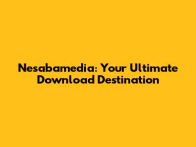 Nesabamedia: Your Ultimate Download Destination