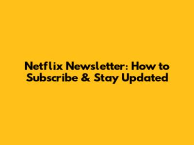 Netflix Newsletter: How to Subscribe & Stay Updated