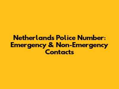 Netherlands Police Number: Emergency & Non-Emergency Contacts
