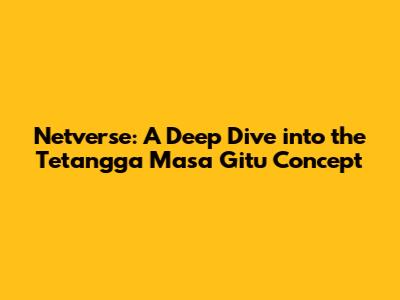 Netverse: A Deep Dive into the 'Tetangga Masa Gitu' Concept