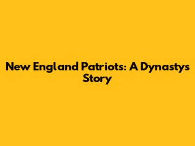 New England Patriots: A Dynasty's Story