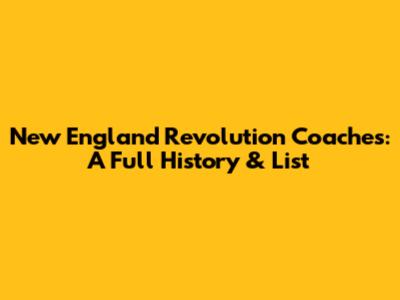New England Revolution Coaches: A Full History & List