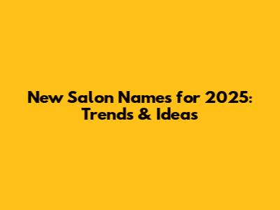 New Salon Names for 2025: Trends & Ideas