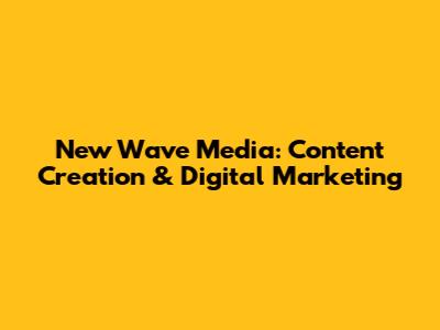 New Wave Media: Content Creation & Digital Marketing