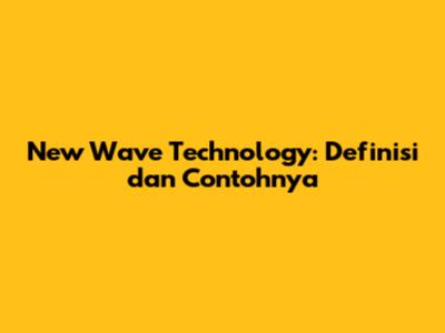 New Wave Technology: Definisi dan Contohnya