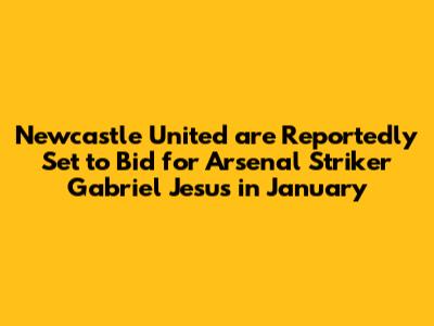 Newcastle United are Reportedly Set to Bid for Arsenal Striker Gabriel Jesus in January