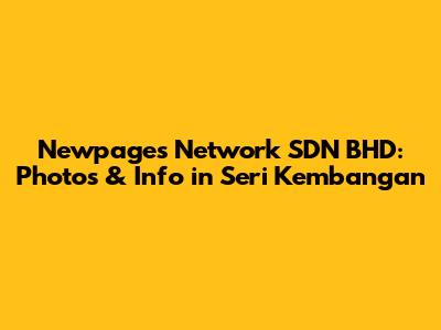 Newpages Network SDN BHD: Photos & Info in Seri Kembangan