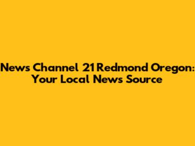 News Channel 21 Redmond Oregon: Your Local News Source