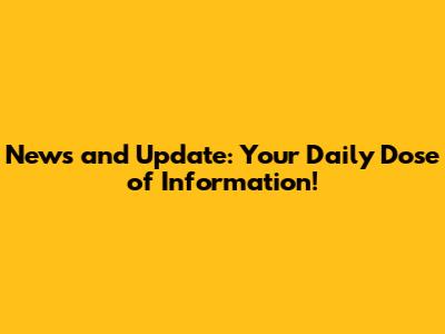 News and Update: Your Daily Dose of Information!