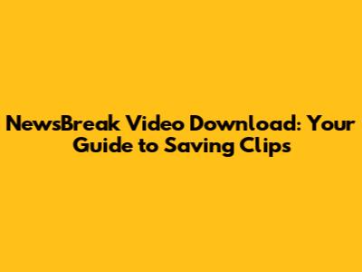 NewsBreak Video Download: Your Guide to Saving Clips