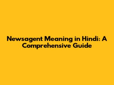 Newsagent Meaning in Hindi: A Comprehensive Guide