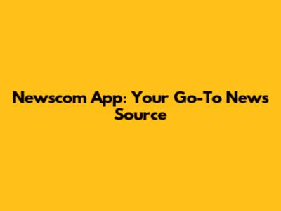 Newscom App: Your Go-To News Source