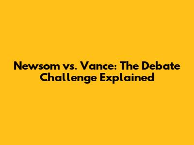 Newsom vs. Vance: The Debate Challenge Explained