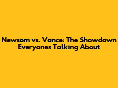 Newsom vs. Vance: The Showdown Everyone's Talking About