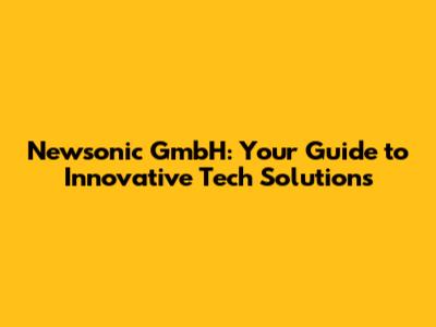 Newsonic GmbH: Your Guide to Innovative Tech Solutions
