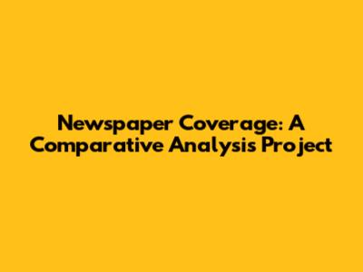 Newspaper Coverage: A Comparative Analysis Project