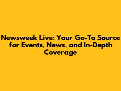 Newsweek Live: Your Go-To Source for Events, News, and In-Depth Coverage