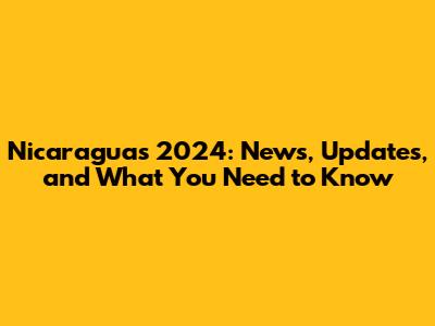 Nicaragua's 2024: News, Updates, and What You Need to Know