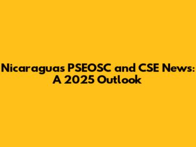 Nicaragua's PSEOSC and CSE News: A 2025 Outlook