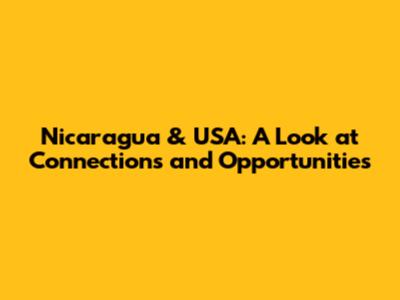 Nicaragua & USA: A Look at Connections and Opportunities