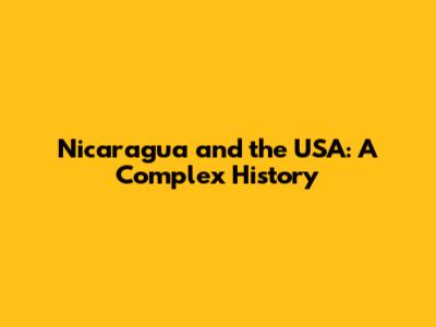 Nicaragua and the USA: A Complex History