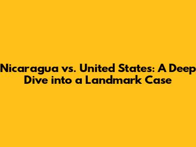 Nicaragua vs. United States: A Deep Dive into a Landmark Case