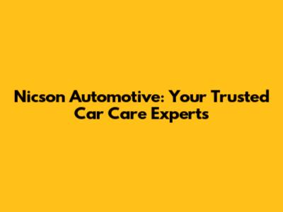 Nicson Automotive: Your Trusted Car Care Experts