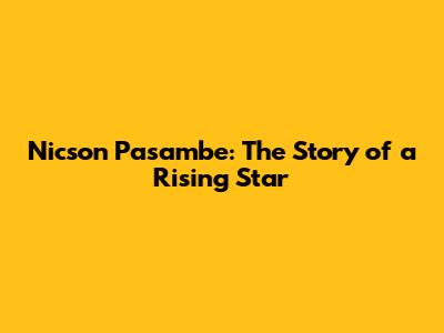 Nicson Pasambe: The Story of a Rising Star
