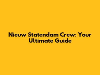 Nieuw Statendam Crew: Your Ultimate Guide