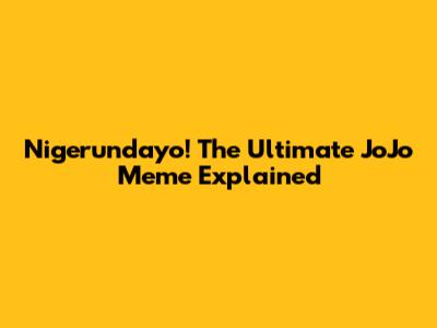 Nigerundayo! The Ultimate JoJo Meme Explained