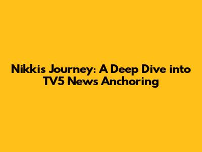 Nikki's Journey: A Deep Dive into TV5 News Anchoring