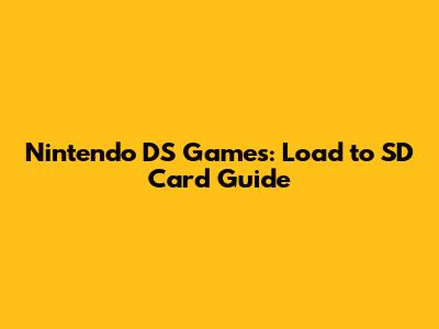 Nintendo DS Games: Load to SD Card Guide