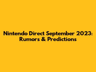 Nintendo Direct September 2023: Rumors & Predictions