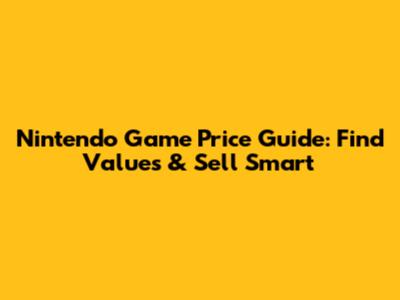 Nintendo Game Price Guide: Find Values & Sell Smart