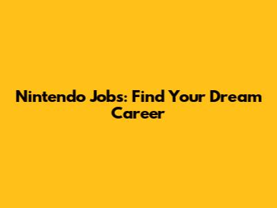 Nintendo Jobs: Find Your Dream Career