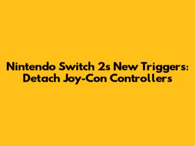 Nintendo Switch 2's New Triggers: Detach Joy-Con Controllers