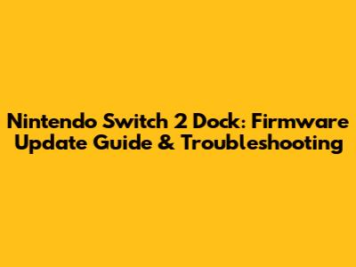 Nintendo Switch 2 Dock: Firmware Update Guide & Troubleshooting