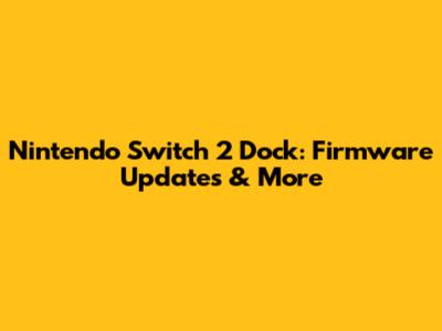 Nintendo Switch 2 Dock: Firmware Updates & More